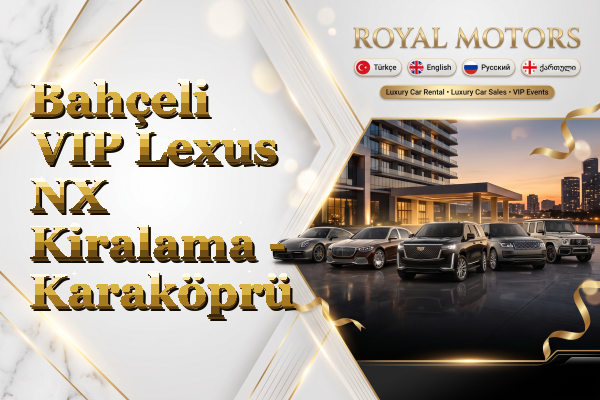 Bahçeli VIP Lexus NX Kiralama - Karaköprü