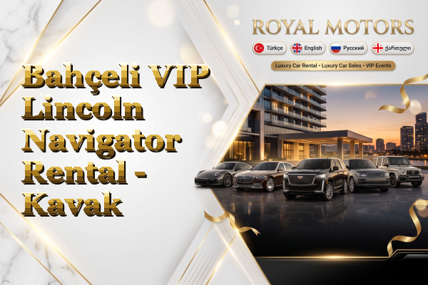 Bahçeli VIP Lincoln Navigator Rental - Kavak