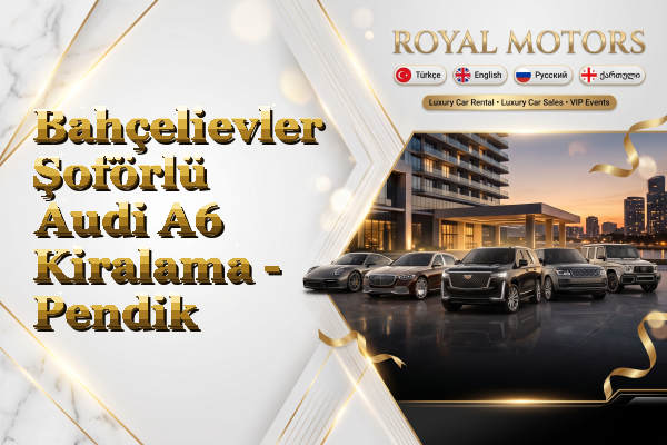 Bahçelievler Şoförlü Audi A6 Kiralama - Pendik