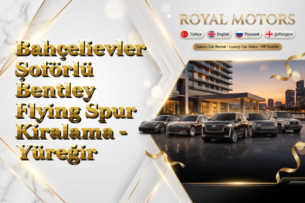 Bahçelievler Şoförlü Bentley Flying Spur Kiralama - Yüreğir
