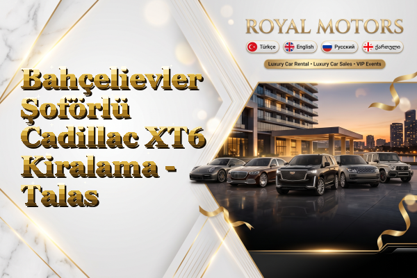 Bahçelievler Şoförlü Cadillac XT6 Kiralama - Talas