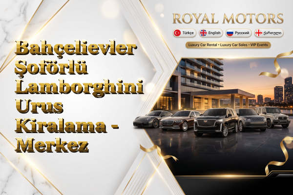 Bahçelievler Şoförlü Lamborghini Urus Kiralama - Merkez