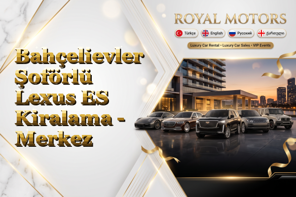 Bahçelievler Şoförlü Lexus ES Kiralama - Merkez