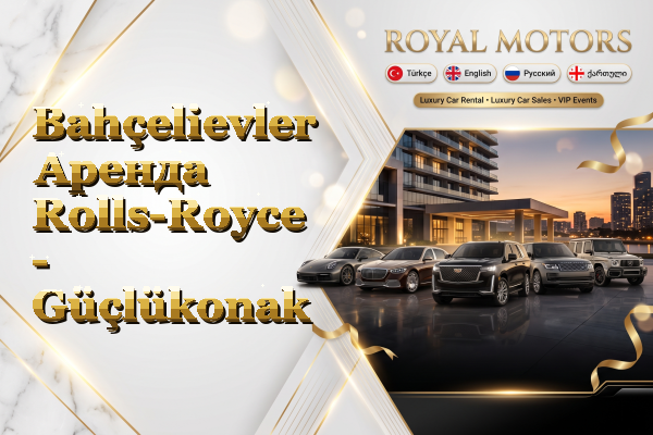 Bahçelievler Аренда Rolls-Royce - Güçlükonak