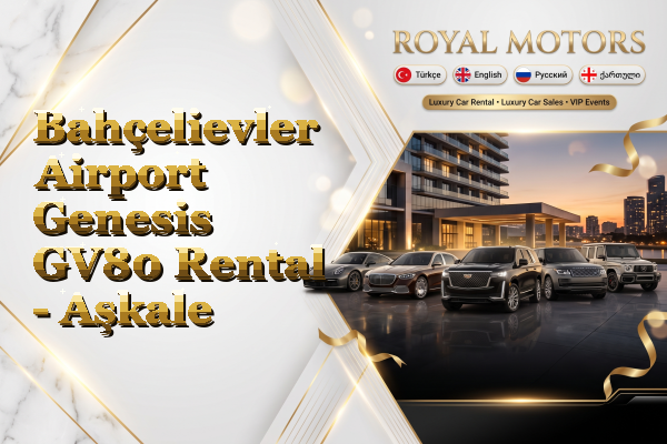 Bahçelievler Airport Genesis GV80 Rental - Aşkale