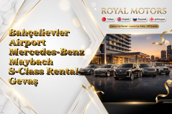 Bahçelievler Airport Mercedes-Benz Maybach S-Class Rental - Gevaş