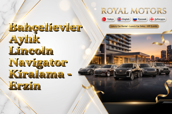 Bahçelievler Aylık Lincoln Navigator Kiralama - Erzin