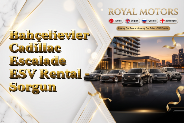 Bahçelievler Cadillac Escalade ESV Rental - Sorgun