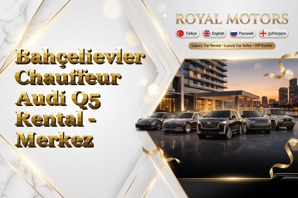 Bahçelievler Chauffeur Audi Q5 Rental - Merkez