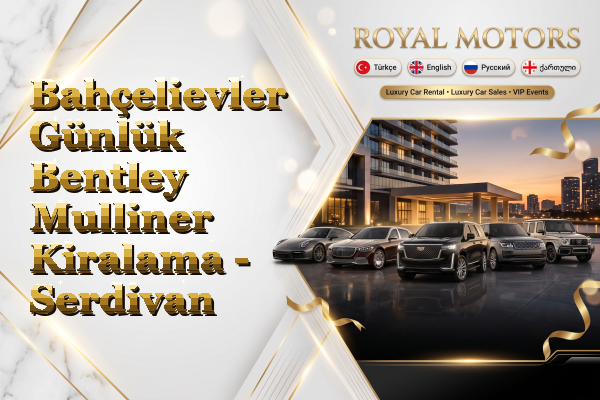 Bahçelievler Günlük Bentley Mulliner Kiralama - Serdivan