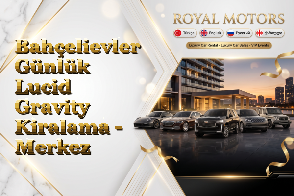 Bahçelievler Günlük Lucid Gravity Kiralama - Merkez