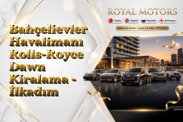 Bahçelievler Havalimanı Rolls-Royce Dawn Kiralama - İlkadım