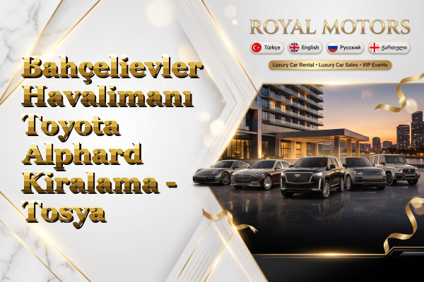 Bahçelievler Havalimanı Toyota Alphard Kiralama - Tosya