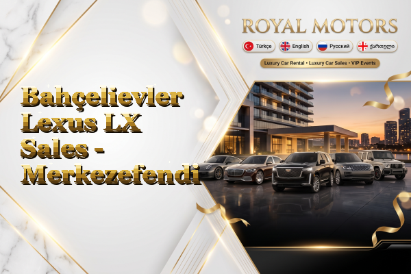 Bahçelievler Lexus LX Sales - Merkezefendi
