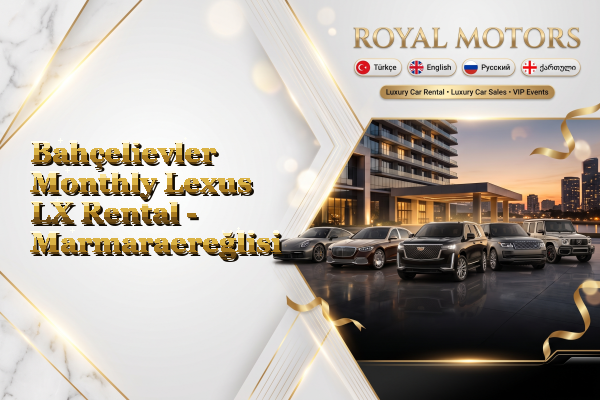 Bahçelievler Monthly Lexus LX Rental - Marmaraereğlisi