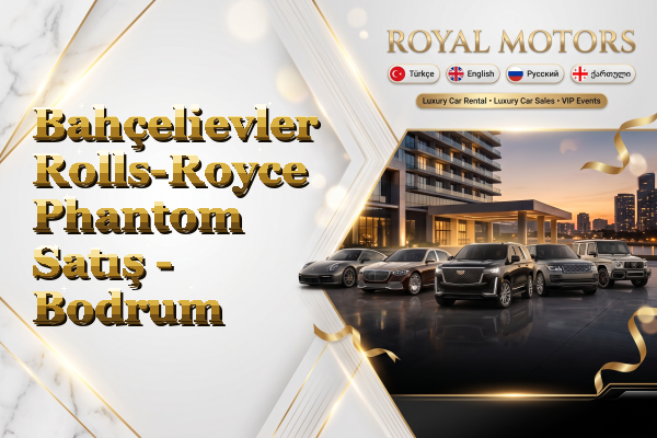 Bahçelievler Rolls-Royce Phantom Satış - Bodrum