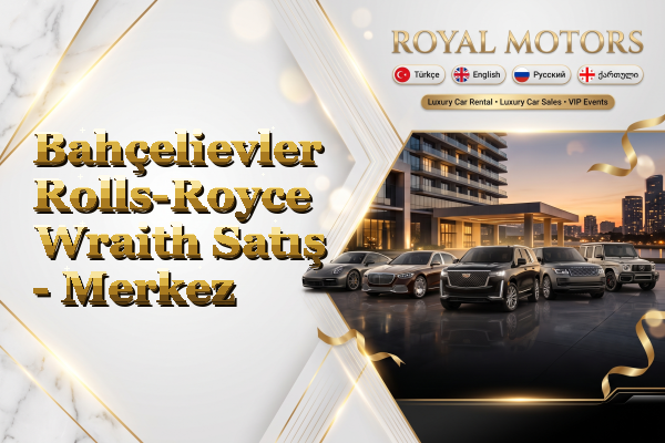 Bahçelievler Rolls-Royce Wraith Satış - Merkez