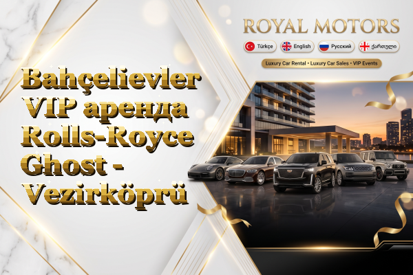 Bahçelievler VIP аренда Rolls-Royce Ghost - Vezirköprü