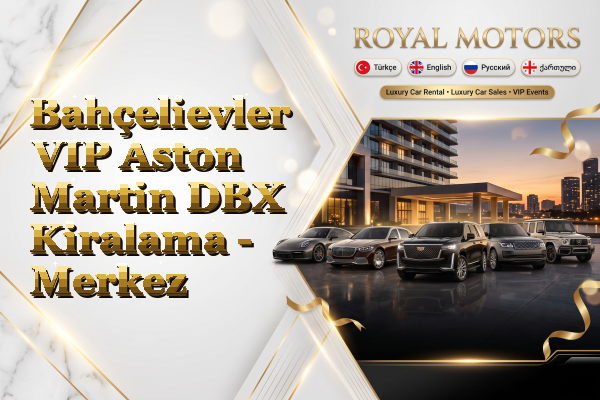 Bahçelievler VIP Aston Martin DBX Kiralama - Merkez