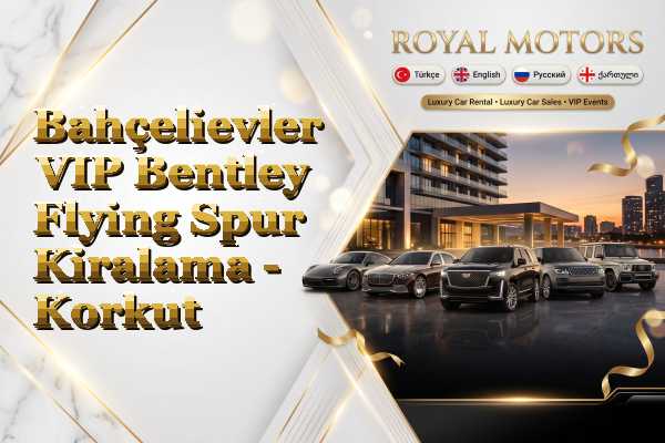 Bahçelievler VIP Bentley Flying Spur Kiralama - Korkut
