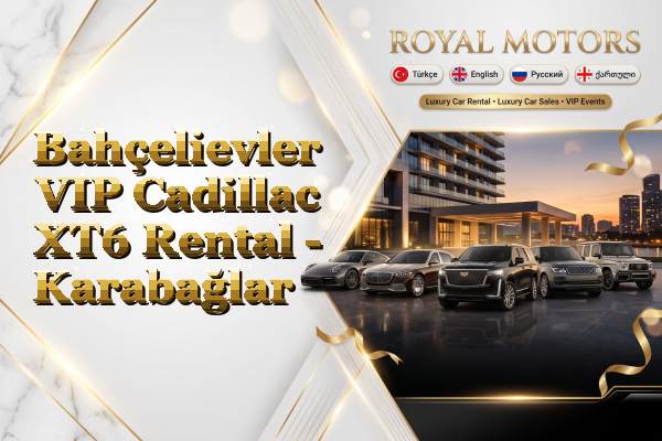 Bahçelievler VIP Cadillac XT6 Rental - Karabağlar