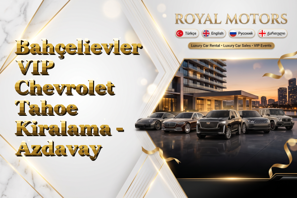 Bahçelievler VIP Chevrolet Tahoe Kiralama - Azdavay