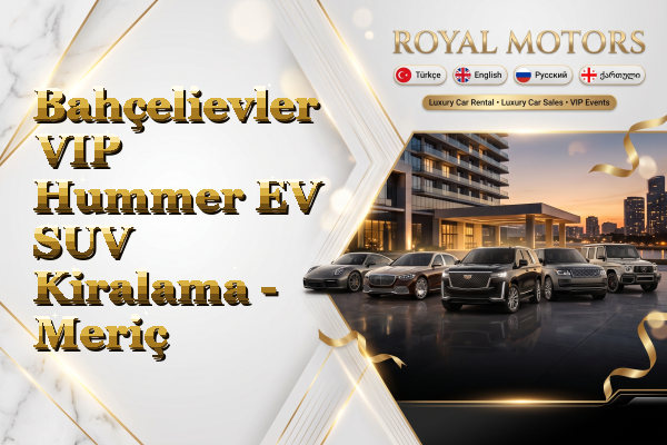 Bahçelievler VIP Hummer EV SUV Kiralama - Meriç