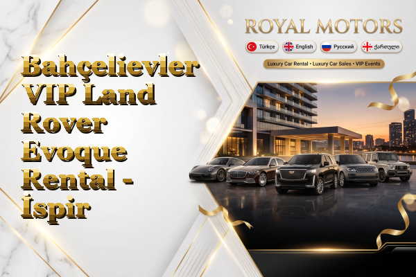 Bahçelievler VIP Land Rover Evoque Rental - İspir