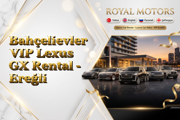 Bahçelievler VIP Lexus GX Rental - Ereğli