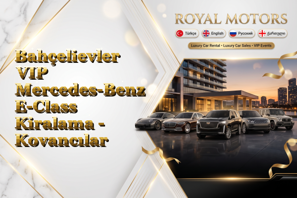 Bahçelievler VIP Mercedes-Benz E-Class Kiralama - Kovancılar