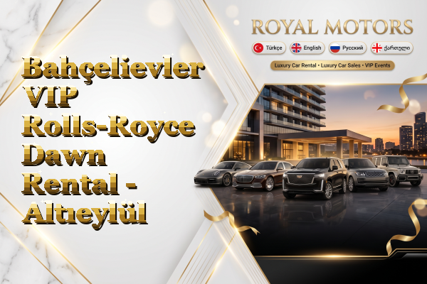 Bahçelievler VIP Rolls-Royce Dawn Rental - Altıeylül