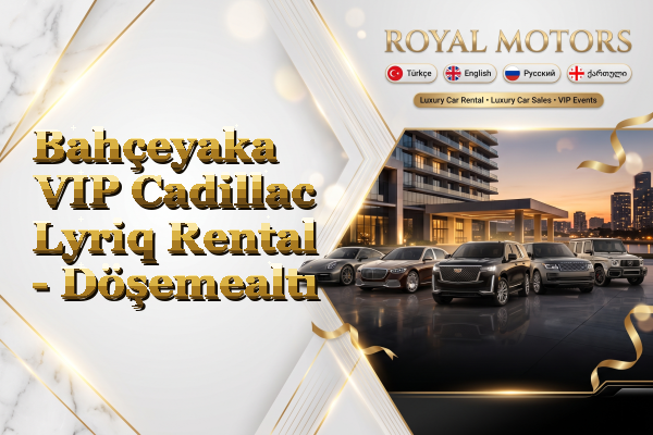 Bahçeyaka VIP Cadillac Lyriq Rental - Döşemealtı