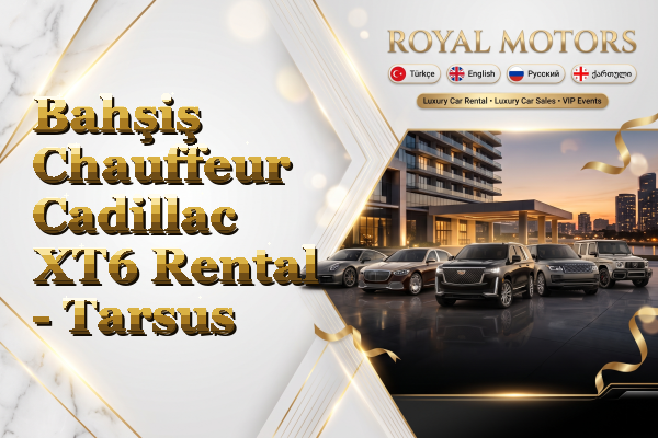 Bahşiş Chauffeur Cadillac XT6 Rental - Tarsus