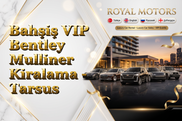 Bahşiş VIP Bentley Mulliner Kiralama - Tarsus