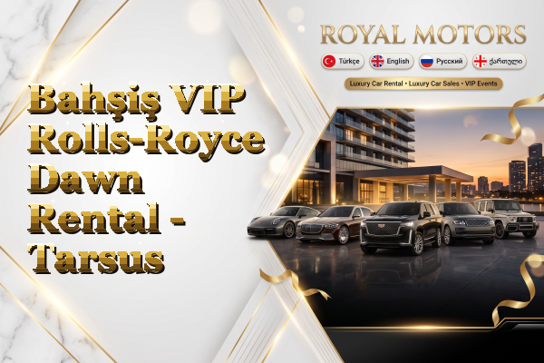 Bahşiş VIP Rolls-Royce Dawn Rental - Tarsus