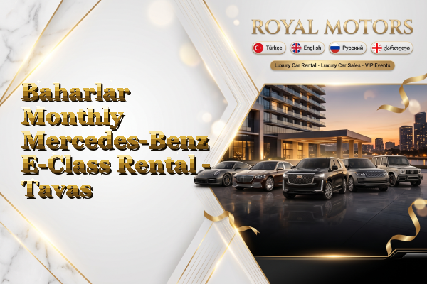 Baharlar Monthly Mercedes-Benz E-Class Rental - Tavas