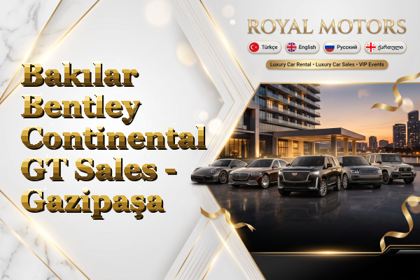 Bakılar Bentley Continental GT Sales - Gazipaşa