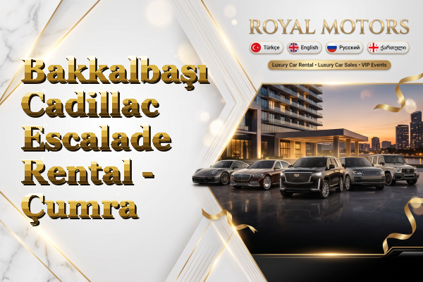Bakkalbaşı Cadillac Escalade Rental - Çumra
