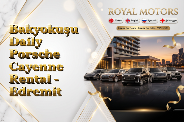 Bakyokuşu Daily Porsche Cayenne Rental - Edremit