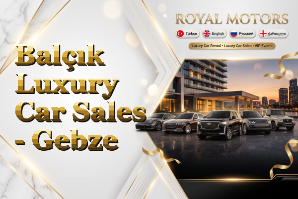 Balçık Luxury Car Sales - Gebze