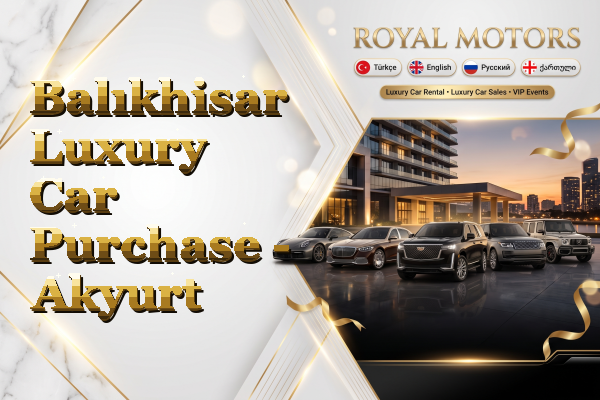 Balıkhisar Luxury Car Purchase - Akyurt