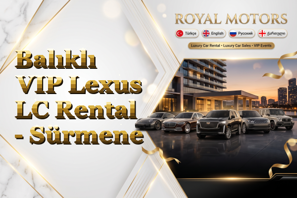 Balıklı VIP Lexus LC Rental - Sürmene