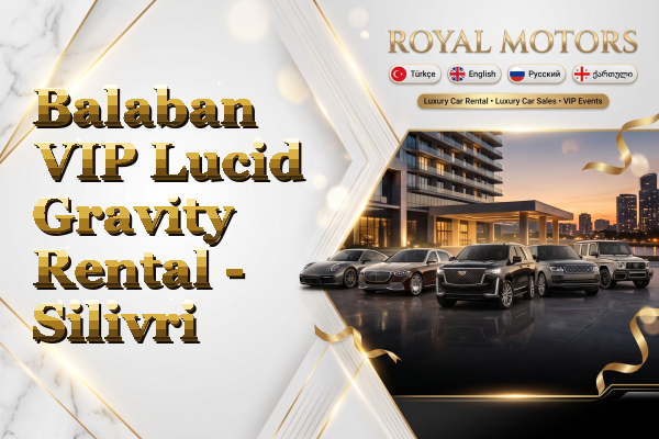 Balaban VIP Lucid Gravity Rental - Silivri