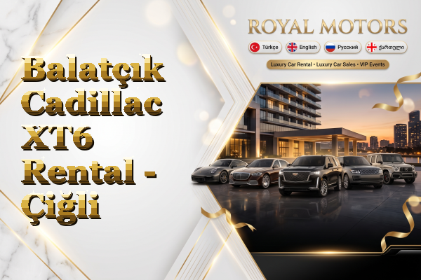 Balatçık Cadillac XT6 Rental - Çiğli