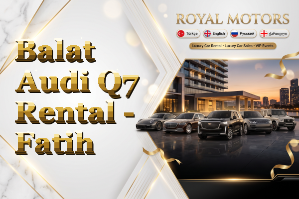 Balat Audi Q7 Rental - Fatih