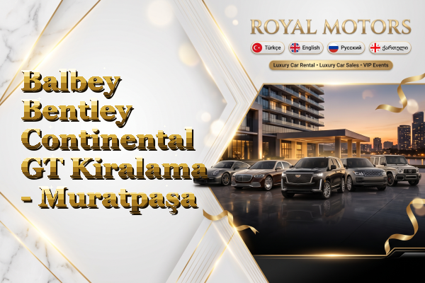 Balbey Bentley Continental GT Kiralama - Muratpaşa