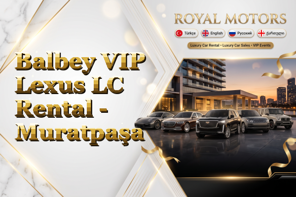 Balbey VIP Lexus LC Rental - Muratpaşa