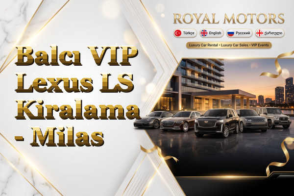 Balcı VIP Lexus LS Kiralama - Milas