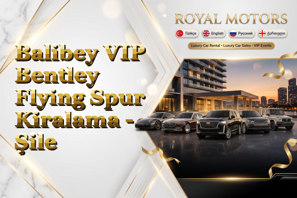 Balibey VIP Bentley Flying Spur Kiralama - Şile
