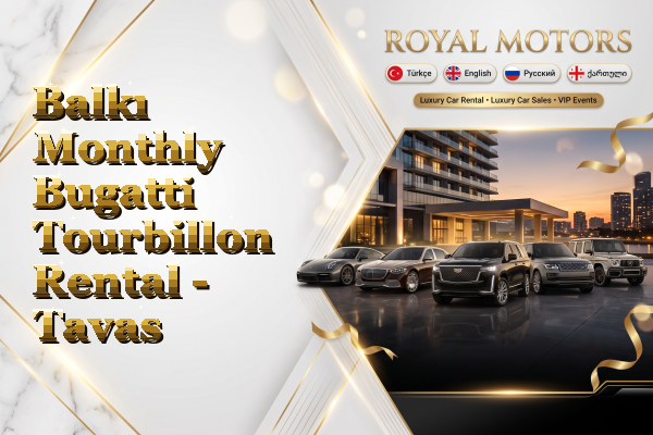Balkı Monthly Bugatti Tourbillon Rental - Tavas